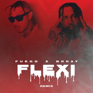 Fuego Ft. Brray – Flexi (Remix)